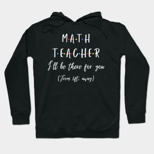 Math Teacher I’ll Be There For You From 6 feet Away Funny Social Distancing Hoodie